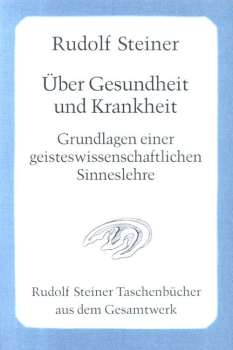 Rudolf Steiner : TB 722   Über Gesundheit und Krankheit. Grundlagen einer geisteswissenschaftlichen Sinneslehre. Vorträge für die Arbeiter am Goetheanumbau, Band II